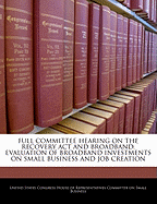 Full Committee Hearing on the Recovery ACT and Broadband: Evaluation of Broadband Investments on Small Business and Job Creation