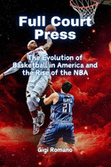 Full Court Press: The Evolution of Basketball in America and the Rise of the NBA