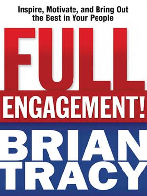 Full Engagement!: Inspire, Motivate, and Bring Out the Best in Your People - Tracy, Brian