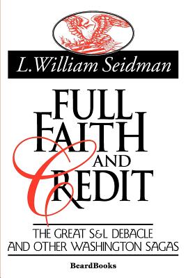Full Faith and Credit: The Great S & L Debacle and Other Washington Sagas - Seidman, L William