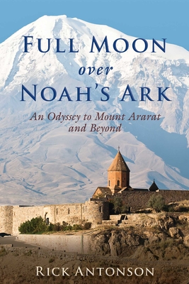 Full Moon Over Noah's Ark: An Odyssey to Mount Ararat and Beyond - Antonson, Rick