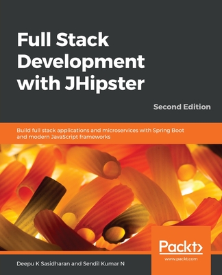 Full Stack Development with JHipster: Build full stack applications and microservices with Spring Boot and modern JavaScript frameworks, 2nd Edition - Sasidharan, Deepu K, and N, Sendil Kumar