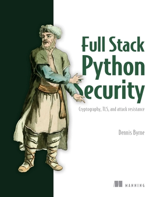 Full Stack Python Security: Cryptography, Tls, and Attack Resistance - Byrne, Dennis