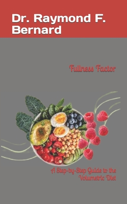 Fullness Factor: A Step-by-Step Guide to the Volumetric Diet - Bernard, Raymond F, Dr.