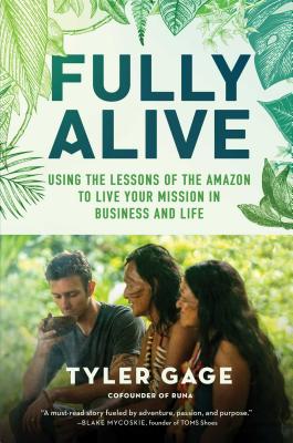 Fully Alive: Using the Lessons of the Amazon to Live Your Mission in Business and Life - Gage, Tyler