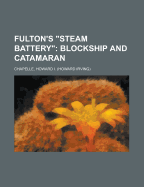 Fulton's "Steam Battery": Blockship and Catamaran