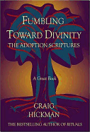 Fumbling Toward Divinity: The Adoption Scriptures - Hickman, Craig