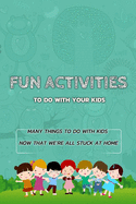 Fun Activities To Do With Your Kids: Many Things to Do with Kids Now That We're All Stuck at Home: Gift Ideas for Holiday