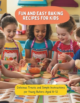 Fun and Easy Baking Recipes for Kids: Delicious Treats and Simple Instructions for Young Bakers Aged 8-12 - Turner, Ken