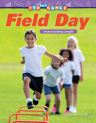 Fun and Games: Field Day: Understanding Length - Berda, Chryste L