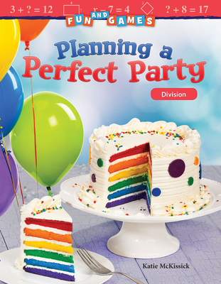 Fun and Games: Planning a Perfect Party: Division - McKissick, Katherine