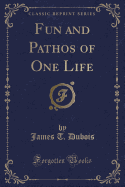 Fun and Pathos of One Life (Classic Reprint)