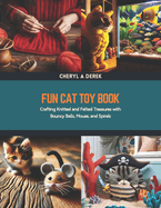 Fun Cat Toy Book: Crafting Knitted and Felted Treasures with Bouncy Balls, Mouse, and Spirals