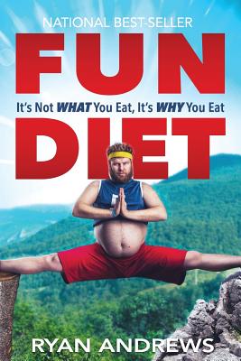 Fun Diet: It's Not What You Eat, It's Why You Eat. - Andrews, Ryan