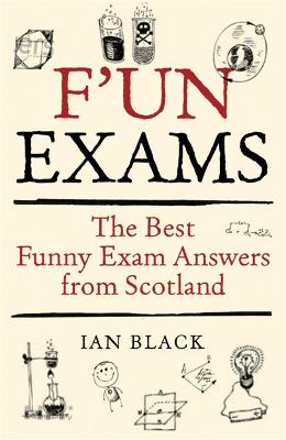 F'un Exams: The Best Funny Exam Answers from Scotland - Black, Ian, and Black, Leslie