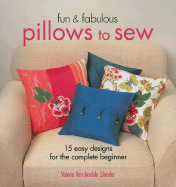 Fun & Fabulous Pillows to Sew: 15 Easy Designs for the Complete Beginner
