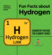 Fun Facts about Hydrogen: Chemistry for Kids The Element Series Children's Chemistry Books