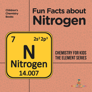 Fun Facts about Nitrogen: Chemistry for Kids The Element Series Children's Chemistry Books