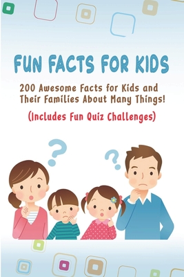 Fun Facts for Kids: 200 Awesome Facts for Kids and Their Families About Many Things Includes Fun Quiz Challenges - Williams, Brett