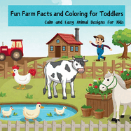 Fun Farm Facts and Coloring for Toddlers: Calm and Easy Animal Designs for Kids Laugh, Learn, and Color with Farm Animals Kids and Teens Will Love!