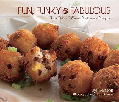 Fun, Funky and Fabulous: New Orleans' Casual Restaurant Recipes - Benson, Jyl, and Hanna, Sam (Photographer), and Williams, Liz (Foreword by)
