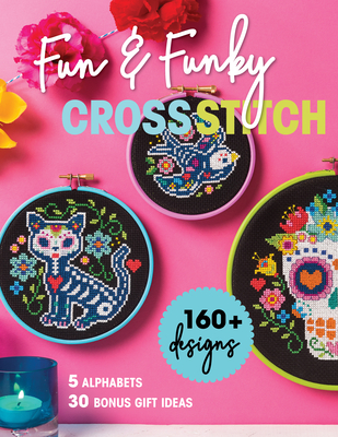 Fun & Funky Cross Stitch: 160] Designs, 5 Alphabets, 30 Bonus Gift Ideas - Media, Immediate