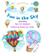 Fun in the Sky - Hot Air Balloon Coloring Book for Kids - The Most Incredible Hot Air Balloon Adventures: Over 30 Coloring Pages to Enjoy and Unleash Creativity