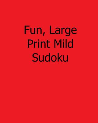 Fun, Large Print Mild Sudoku: 80 Easy to Read, Large Print Sudoku Puzzles - Rogers, Ted