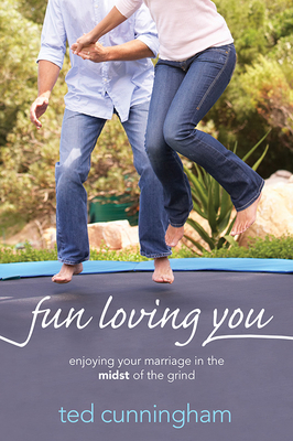 Fun Loving You: Enjoying Your Marriage in the Midst of the Grind - Cunningham, Ted, Mr.