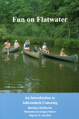 Fun On Flatwater: An Introduction to Adirondack Canoeing - McMartin, Barbara