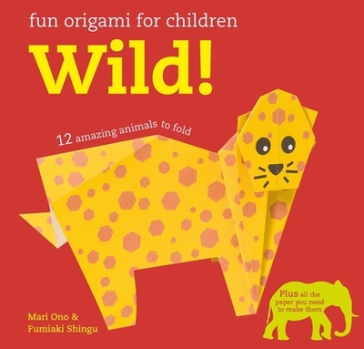Fun Origami for Children: Wild!: 12 Amazing Animals to Fold - Ono, Mari, and Shingu, Fumiaki