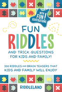 Fun Riddles and Trick Questions For Kids and Family: 300 Riddles and Brain Teasers That Kids and Family Will Enjoy Ages 7-9 8-12
