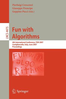 Fun with Algorithms: 4th International Conference, FUN 2007 Castiglioncello, Italy, June 3-5, 2007 Proceedings - Crescenzi, Pierluigi (Editor), and Prencipe, Giuseppe (Editor), and Pucci, Geppino (Editor)