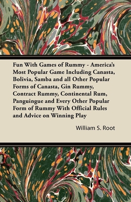 Fun With Games of Rummy: America's Most Popular Game: Including Canasta, Bolivia, Samba and all Other Popular Forms of Canasta, Gin Rummy, Contract Rummy, Continental Rum, Panguingue and Every Other Popular Form of Rummy With Official Rules and Advice... - Root, William S