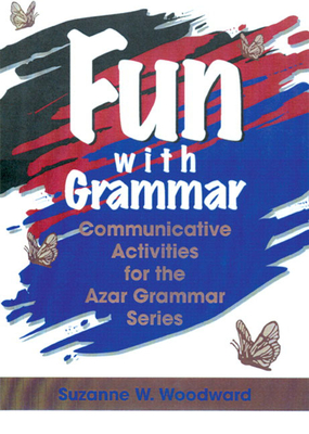 Fun with Grammar: Communicative Activities for the Azar Grammar Series - Woodward, Suzanne