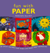 Fun with Paper: 50 Great Paper Projects for Kids to Make