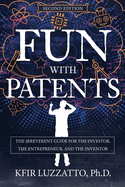 Fun with Patents: The Irreverent Guide for the Investor, the Entrepreneur, and the Inventor (Second Edition)