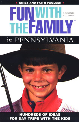 Fun with the Family in Pennsylvania: Hundreds of Ideas for Day Trips with the Kids - Paulson, Emily, and Paulsen, Faith, and Paulsen, Emily