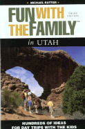 Fun with the Family in Utah, 3rd: Hundreds of Ideas for Day Trips with the Kids