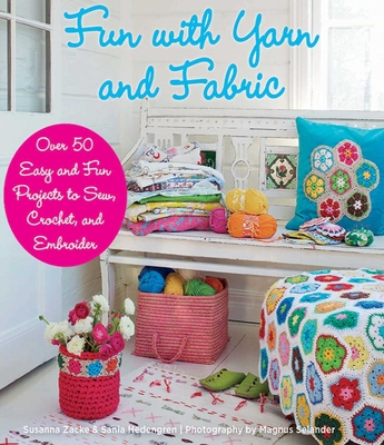 Fun with Yarn and Fabric: More Than 50 Easy and Fun Projects to Sew, Crochet - Zacke, Susanna, and Hedengren, Sania, and Selander, Magnus (Photographer)