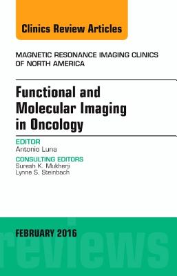 Functional and Molecular Imaging in Oncology, an Issue of Magnetic Resonance Imaging Clinics of North America: Volume 24-1 - Luna, Antonio