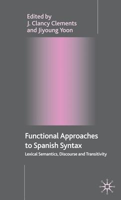 Functional Approaches to Spanish Syntax: Lexical Semantics, Discourse and Transitivity - Clements, J (Editor), and Yoon, J (Editor)