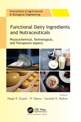 Functional Dairy Ingredients and Nutraceuticals: Physicochemical, Technological, and Therapeutic Aspects - Goyal, Megh R (Editor), and Veena, N (Editor), and Mishra, Santosh K (Editor)