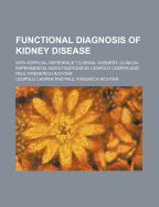 Functional Diagnosis of Kidney Disease: With Especial Reference to Renal Surgery Clinical Experimental Investigations (Classic Reprint)