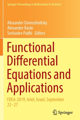 Functional Differential Equations and Applications: FDEA-2019, Ariel, Israel, September 22-27 - Domoshnitsky, Alexander (Editor), and Rasin, Alexander (Editor), and Padhi, Seshadev (Editor)