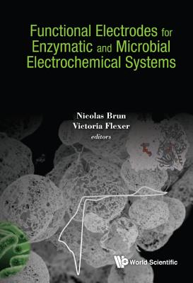 Functional Electrodes for Enzymatic and Microbial Electrochemical Systems - Brun, Nicolas (Editor), and Flexer, Victoria (Editor)