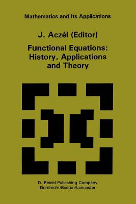 Functional Equations: History, Applications and Theory - Aczl, J (Editor)
