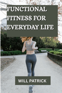 Functional Fitness for Everyday Life: "Develop Power, Enhance Flexibility, and Flourish in Everyday Life."