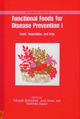 Functional Foods for Disease Prevention 1: Fruits, Vegetables, and Teas - Shibamoto, Takayuki, Professor (Editor), and Terao, Junji (Editor), and Osawa, Toshihiko, Professor (Editor)