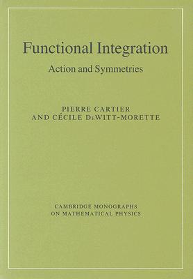 Functional Integration: Action and Symmetries - Cartier, Pierre, and DeWitt-Morette, Cecile